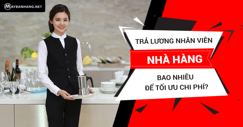 trả lương nhân viên nhà hàng bao nhiêu để tối ưu chi phí