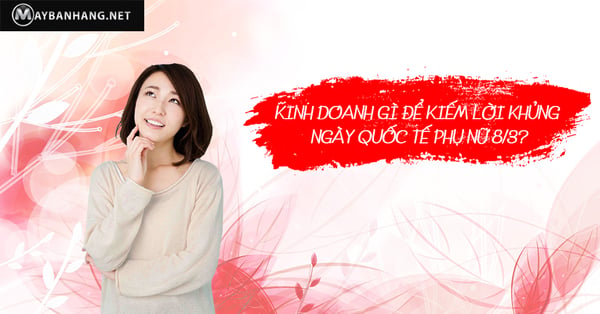 bán gì kiếm lời khùng ngày quốc tế phụ nữ