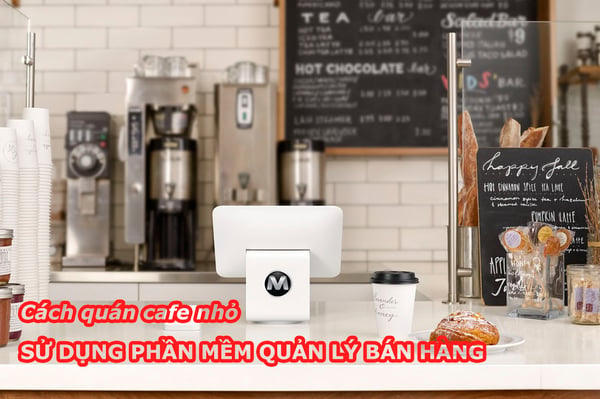 CÁCH QUÁN CAFE NHỎ SỬ DỤNG PHẦN MỀM QUẢN LÝ BÁN HÀNG