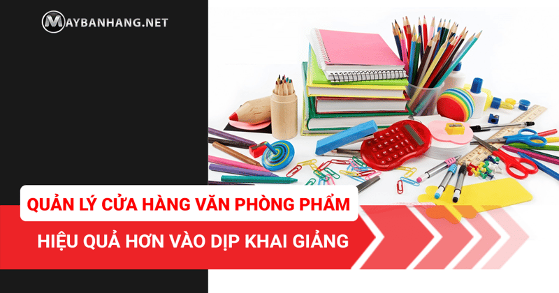 Quan ly cua hang van phong pham hieu qua mua khai giang