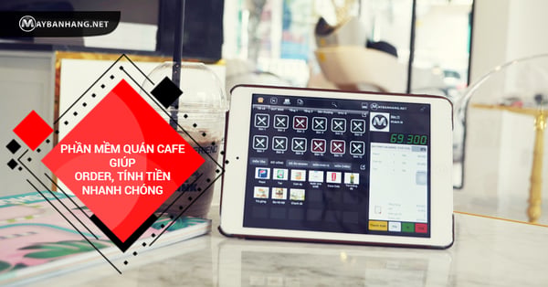 phần mềm giúp quán cafe giúp order, tính tiền nhanh
