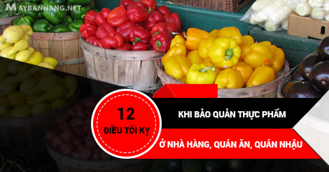 12 ĐIỀU TỐI KỴ KHI BẢO QUẢN THỰC PHẨM TRONG NHÀ HÀNG, QUÁN ĂN, QUÁN NHẬU
