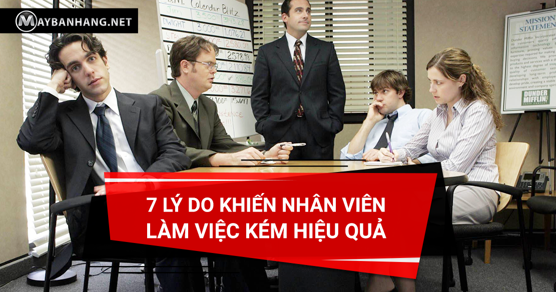 7 LÝ DO KHIẾN NHÂN VIÊN LÀM VIỆC KÉM HIỆU QUẢ