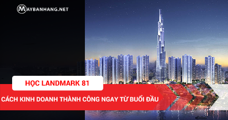 HỌC LANDMARK 81 CÁCH KINH DOANH THÀNH CÔNG NGAY TỪ BUỔI ĐẦU