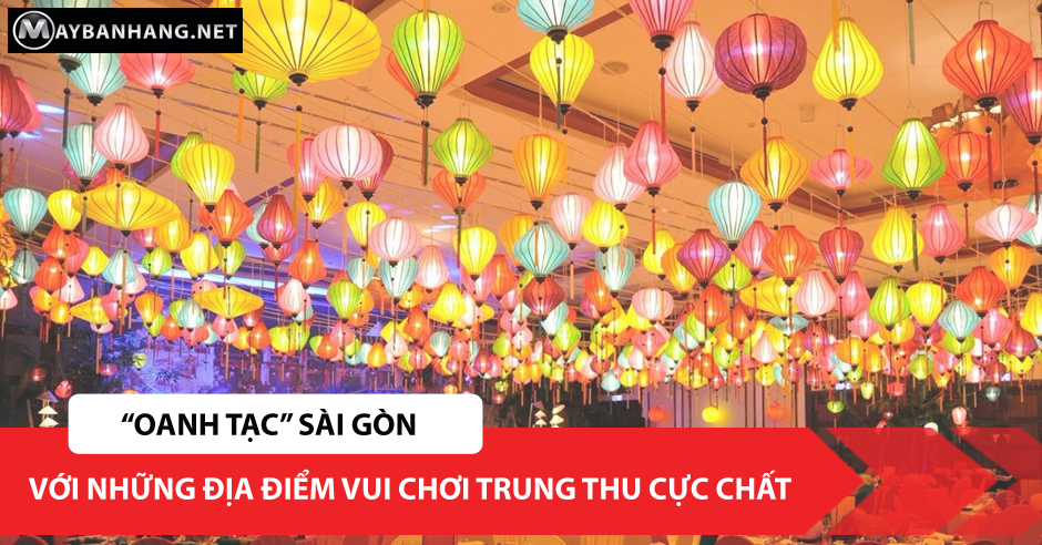 “OANH TẠC” SÀI GÒN VỚI NHỮNG ĐỊA ĐIỂM VUI CHƠI TRUNG THU CỰC CHẤT