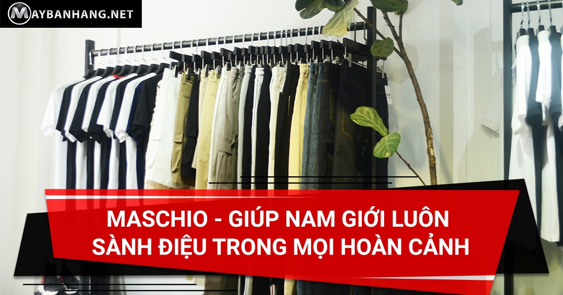 MASCHIO - GIÚP NAM GIỚI LUÔN SÀNH ĐIỆU TRONG MỌI HOÀN CẢNH