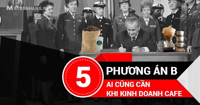 5 PHƯƠNG ÁN B AI CŨNG CẦN KHI KINH DOANH CAFE