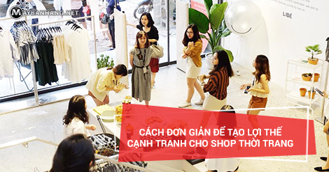 CÁCH ĐƠN GIẢN ĐỂ TẠO LỢI THẾ CẠNH TRANH CHO SHOP THỜI TRANG