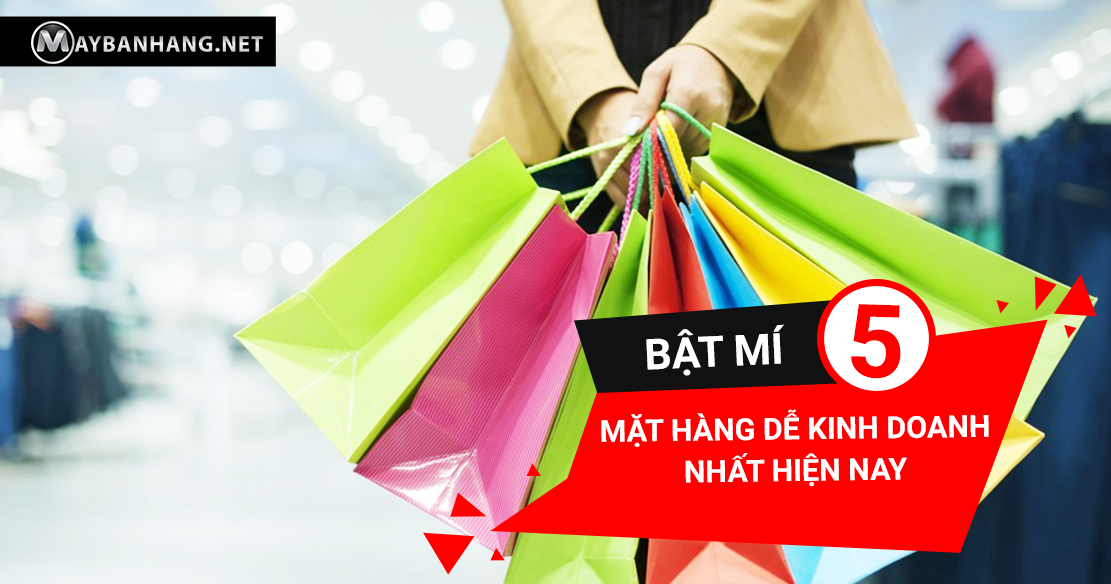 BẬT MÍ 5 MẶT HÀNG DỄ KINH DOANH NHẤT HIỆN NAY