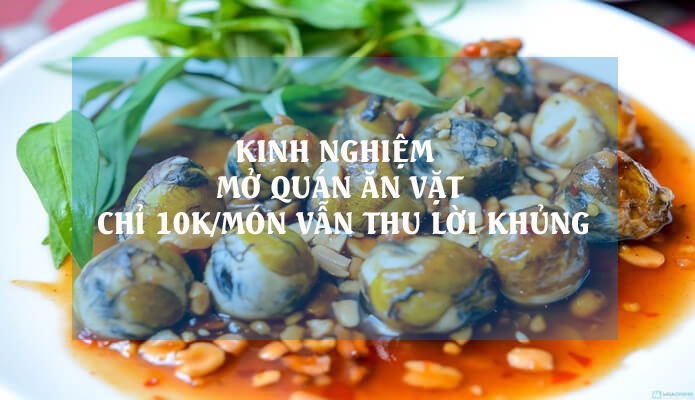 KINH NGHIỆM MỞ QUÁN ĂN VẶT CHỈ 10K/MÓN VẪN THU LỜI KHỦNG