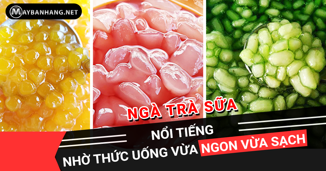 NGÀ TRÀ SỮA - NỔI TIẾNG NHỜ THỨC UỐNG VỪA NGON VỪA SẠCH