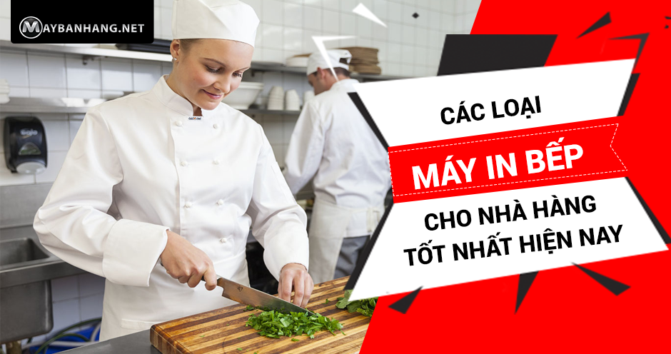 CÁC LOẠI MÁY IN BẾP CHO NHÀ HÀNG TỐT NHẤT HIỆN NAY