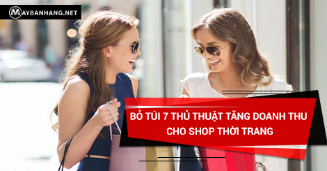 BỎ TÚI 7 THỦ THUẬT TĂNG DOANH THU CHO SHOP THỜI TRANG