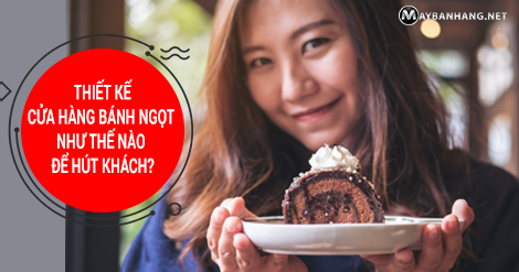 THIẾT KẾ CỬA HÀNG BÁNH NGỌT NHƯ THẾ NÀO ĐỂ HÚT KHÁCH?