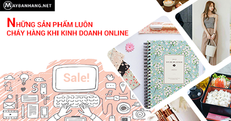 NHỮNG SẢN PHẨM LUÔN CHÁY HÀNG KHI KINH DOANH ONLINE