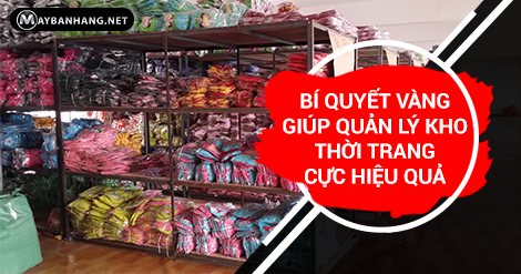 BÍ QUYẾT VÀNG GIÚP QUẢN LÝ KHO THỜI TRANG CỰC HIỆU QUẢ