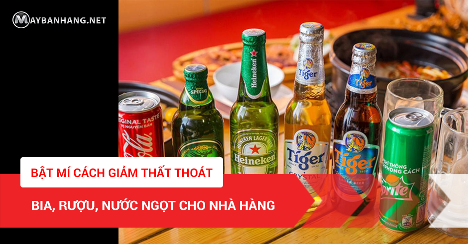 BẬT MÍ CÁCH GIẢM THẤT THOÁT BIA, RƯỢU, NƯỚC NGỌT CHO NHÀ HÀNG