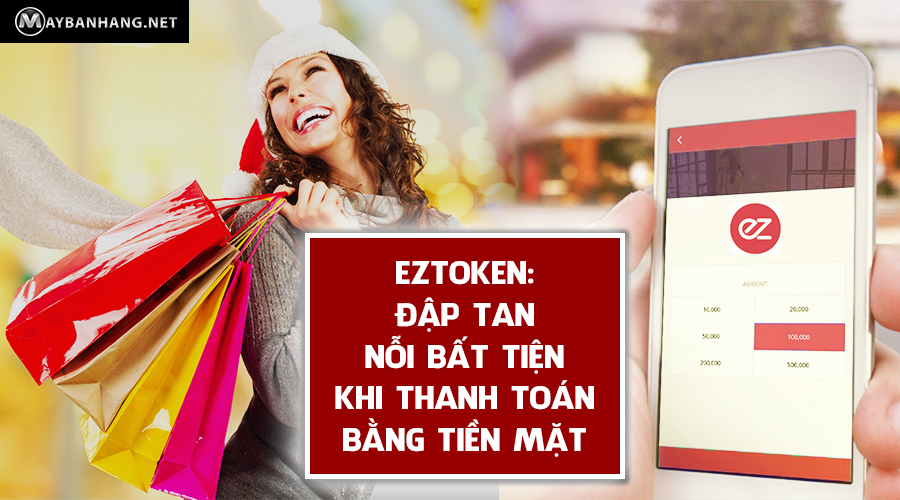 EZTOKEN - ĐẬP TAN NỖI BẤT TIỆN KHI THANH TOÁN BẰNG TIỀN MẶT