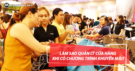 LÀM SAO QUẢN LÝ CỬA HÀNG KHI CÓ CHƯƠNG TRÌNH KHUYẾN MÃI?