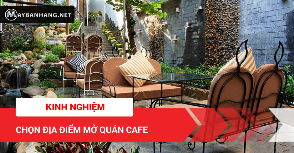 KINH NGHIỆM CHỌN ĐỊA ĐIỂM MỞ QUÁN CAFE