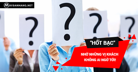 "HỐT BẠC" NHỜ NHỮNG VỊ KHÁCH KHÔNG AI NGỜ TỚI!