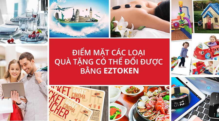 ĐIỂM MẶT CÁC LOẠI QUÀ TẶNG CÓ THỂ ĐỔI ĐƯỢC BẰNG EZTOKEN